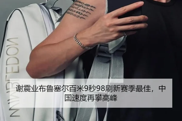 谢震业布鲁塞尔百米9秒98刷新赛季最佳，中国速度再攀高峰